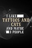 I Like Tattoos And Cats And Maybe 3 People Cat Tattooed Funny Notebook Lined Journal: Tattoos And Cats, ,Personal,Home Budget,Simple,To Do,Organizer,Pretty,Planner,Teacher,To-Do List,Hig