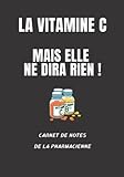 La vitamine C mais ne dira rien ! Carnet de notes de la Pharmacienne - 150 pages lignées - Format 17,78cm X 25,4