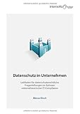 Datenschutz in Unternehmen: Leitfaden für datenschutzrechtliche Fragestellungen im Rahmen unternehmerischer IT-Comp