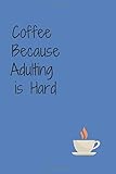 Coffee Because Adulting is Hard: Best netbook for who loves Coffee, Coffee Journal, Coffee Notebook, Cute Coffee Lovers Birthday Christmas Gift or ... 6x9 inch Best netbook for who loves C