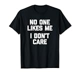 No One Likes Me (I Don't Care) T-Shirt lustiger Spruch sarkastisch T-S