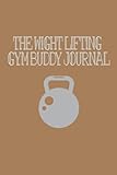 The Weight Lifting Gym Buddy Journal: Gym Log Book, Gym Training Log Book, Gym Training Log Book Fitness Logbook,, Workout Planner, Workout Log Book, , Weight Loss Journal and Planner, F