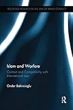 Islam and Warfare: Context and Compatibility with International Law (Routledge Research in the Law of Armed Conflict)