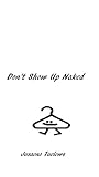 Don't Show Up Naked (English Edition)