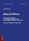 Dike und Physis: Philosophische Studien zu einer Schlüsselkonstellation bei Heidegger, Nietzsche und Herak