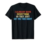 Funny - Gag Gift For Someone Who Already Has Everything T-S