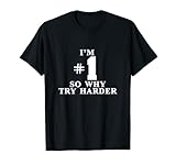 I'm #1 So Why Try Harder Shirt T-S