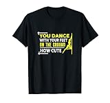 You Dance With Your Feets On The Ground Geschenk Pole Dancing T-S