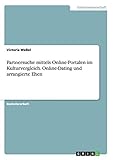 Partnersuche mittels Online-Portalen im Kulturvergleich. Online-Dating und arrangierte E