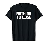 T-Shirt mit Aufschrift 'Nothing To Lose', lustig, sarkastisch T-S