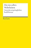 Die vier edlen Wahrheiten: Texte des ursprünglichen Buddhismus (Reclams Universal-Bibliothek)