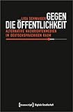 Gegen die Öffentlichkeit: Alternative Nachrichtenmedien im deutschsprachigen Raum (Digitale Gesellschaft 46)