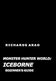 MONSTER HUNTER WORLD: ICEBORNE: BEGINNER’S GUIDE (English Edition)
