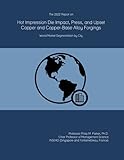 The 2022 Report on Hot Impression Die Impact, Press, and Upset Copper and Copper-Base Alloy Forgings: World Market Segmentation by City