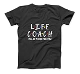 Life Coach I'll be There for You Mentor, Health Coach T-Shirt Sweatshirt Hoodie Tank Top for Men W