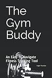 The Gym Buddy: An Easy to Navigate Fitness Tracking T