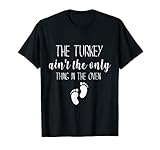The Turkey Aint The Only Thing In The Oven Ankündigungs-Geschenk T-S