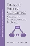 Dialogic Process Consulting: Generative Meaning-Making in Action (BMI Series in Dialogic OD, Band 1)