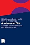 Grundlagen des CRM: Strategie, Geschäftsprozesse und IT-Unterstützung