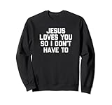 Jesus Loves You So I Don't Have To T-Shirt Lustiger Spruch Jesus Sw