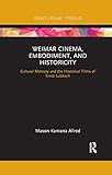 Weimar Cinema, Embodiment, and Historicity: Cultural Memory and the Historical Films of Ernst Lubitsch (Routledge Focus on Film Studies)