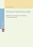 Projektabwicklung: Arbeitshilfen, Fallbeispiele und Checklisten im Projektmanag