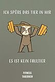 Fintess Tagebuch Deutsch - Faultier witziger Spruch - Ich spüre das Tier in mir: Fitness- & Sporttagebuch zum Tracken von Gewicht, Übungen & ... Krafttraining, Bodybuilding und zum Ab