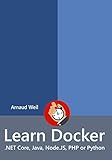 Learn Docker - .NET Core, Java, Node.JS, PHP or Python: Be ready to create and run your containerized application next week (Learn Collection) (English Edition)