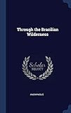 THROUGH THE BRAZILIAN WILDERNE