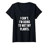 Damen Funny Garden I Can't I'm Going To Wet My Plants For Gardener T-Shirt mit V