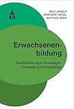 Erwachsenenbildung: Eine Einführung in Grundlagen, Probleme und Perspektiven: Eine Einfhrung in Grundlagen, Probleme und Perspek