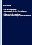 GRC Management-Governance, Risk & Compliance: IT-Sicherheit als integrierter Bestandteil eines Compliance-Manag