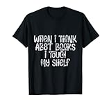 When I Think About Books, I Touch My Shelf -- T-S