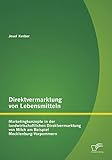 Direktvermarktung von Lebensmitteln: Marketingkonzepte in der landwirtschaftlichen Direktvermarktung von Milch am Beispiel Mecklenburg-Vorp