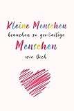 Kleine Menschen brauchen so großartige Menschen wie Dich: Liniertes Notizbuch für Erzieherinnen - Ein schönes Geschenk zum Abschied, zum Geburtstag ... und Lehrer in Grundschulen und Kinderg