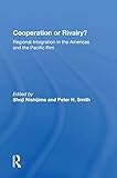 Cooperation Or Rivalry?: Regional Integration In The Americas And The Pacific Rim (English Edition)