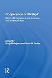 Cooperation Or Rivalry?: Regional Integration In The Americas And The Pacific Rim (English Edition)