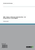 MBA Master of Business Administration. Ein komprimierter Praxisratgeb