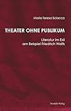 Theater ohne Publikum: Literatur im Exil am Beispiel Friedrich Wolfs (Jüdische Kulturgeschichte in der Moderne, Band 5)