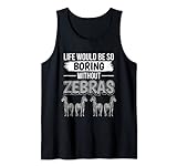 Life Would Be So Boring Without Zebras Safari Zoo Zebra Tank Top
