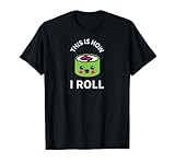This is how I Roll Funny Sushi Cute Kawaii Japanese T-S