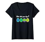 Damen But Did You Dye-Funny Easter Eggs Hunt Dye-Sarcastic Quotes T-Shirt mit V