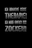 Ich brauche keine THERAPIE! Ich muss einfach nur ZOCKEN!: Notizheft bzw. Notizbuch für Gamer und Zocker und alle anderen Nerds | zocken | Ego Shooter ... Fan | Notizbuch mit Punkteraster (dot Grid)
