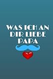 Was ich an dir liebe, Papa: Eine originelle Liebeserklärung zum Ausfüllen und Verschenk