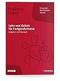 Lohn und Gehalt für Fortgeschrittene: Übungsbuch mit Lösungen: Ausgabe 2020. Mehr als 200 Übungsaufgaben und Lohnabrechnungen inkl. Lösungen zum ... Reisekosten, ... (Business Coach)