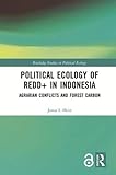 Political Ecology of REDD+ in Indonesia: Agrarian Conflicts and Forest Carbon (Routledge Studies in Political Ecology)