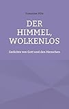 Der Himmel, wolkenlos: Gedichte von Gott und den M