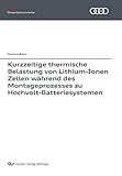 Kurzzeitige thermische Belastung von Lithium-Ionen Zellen: während des Montageprozesses zu Hochvolt-Batteriesystemen (Audi Dissertationsreihe)