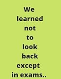 We learned not to look back except in exams.: NOTEBOOK | NOTEPAD, JOURNAL, PERSONAL DIARY | VALENTINE´S DAY GIFT | ANNIVERSARY | CREATIVE PRESENT