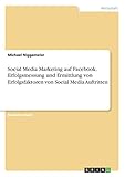 Social Media Marketing auf Facebook. Erfolgsmessung und Ermittlung von Erfolgsfaktoren von Social M